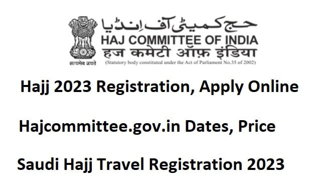 Hajj 2023 Registration, Hajcommittee.gov.in Dates, Price 2023