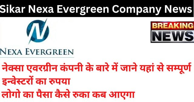 Nexa Evergreen Today News In Hindi, सीकर नेक्सा एवरग्रीन पैसा वापस कब देगी?